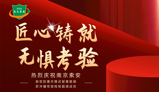 新型防暴升降式智慧路障防沖撞性能檢驗圓滿成功，南大索安，匠心出品